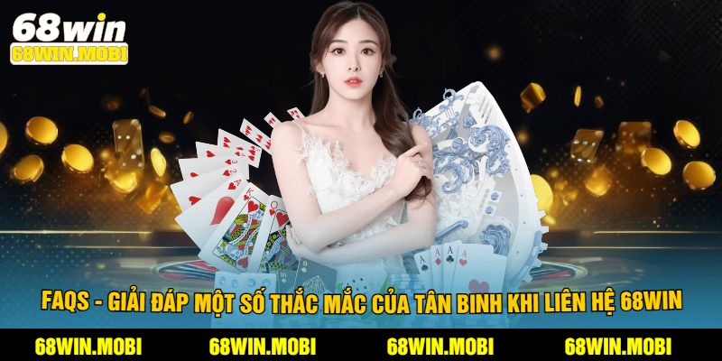 FAQs - giải đáp một số thắc mắc của tân binh khi liên hệ 68win